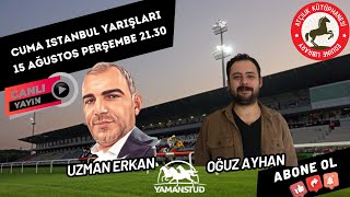 16 Ağustos Cuma İSTANBUL Koşu Yorumları  Oğuz Ayhan Uzman Erkan [upl. by Ashby]