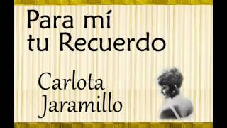 Carlota Jaramillo Para mí tu Recuerdo [upl. by Nylkaj]