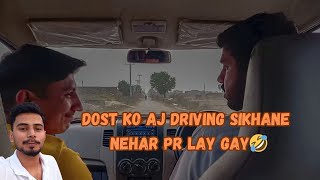 Aj dost ko driving sikhai nehar pr 🤪 Learning drive a car Vlog 2 [upl. by Eeresid]