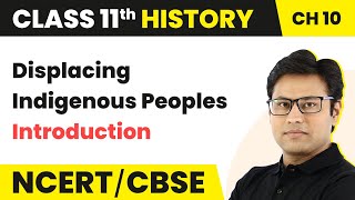 Class 11 History Chapter 10  Displacing Indigenous Peoples  Introduction Theme 10 [upl. by Icyac]