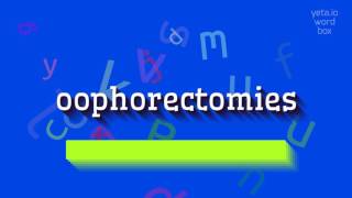 OOPHORECTOMIES  HOW TO PRONOUNCE OOPHORECTOMIES [upl. by Yedsnil]