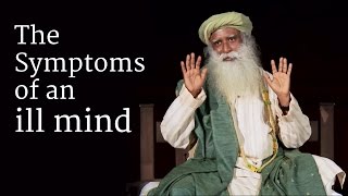 The Symptoms of an ill Mind  Sadhguru [upl. by Yennep]