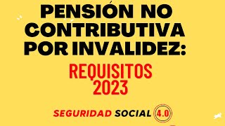 👉Pensión No Contributiva por Invalidez👍 Nuevos Requisitos 2023 [upl. by Tarkany31]