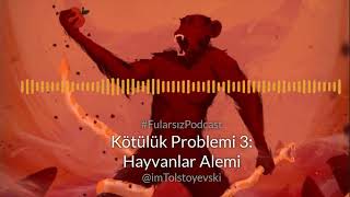 Fularsız Podcast 22  Kötülük Problemi 3 Hayvanlar Alemi [upl. by Brebner]