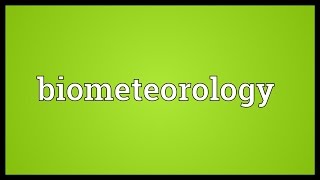 Biometeorology Meaning [upl. by Llemart979]