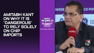 Amitabh Kant On Why It Is quotDangerousquot To Rely Solely On Chip Imports  NDTV World Summit [upl. by Yarised]