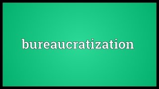 Bureaucratization Meaning [upl. by Leesen]