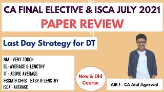 CA FINAL ELECTIVE amp ISCA JULY 21 PAPER REVIEW  Last Day Strategy for DT  AIR 1 Atul Agarwal [upl. by Nnyllaf]