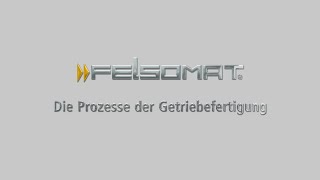 FELSOMAT Die Prozesse der Getriebefertigung [upl. by Sydel749]