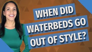 When did waterbeds go out of style [upl. by Assyral679]