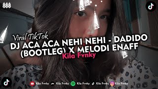 DJ ACA ACA NEHI NEHI  DADIDO BOOTLEG X MELODI ENAFF VIRAL TIKTOK 2024 [upl. by Woolley992]