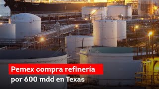 Pemex compra refinería por 600 mdd en Texas [upl. by Aubin]