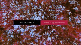 M83  Solitude Felsmann  Tiley Reinterpretation Official Audio [upl. by Nosylla]