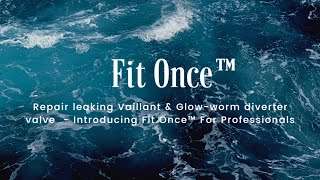 Introducing Fit Once™ For Professionals  Repair leaking Vaillant amp Glowworm diverter valve [upl. by Ennaeiluj]