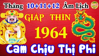 Tháng 101112 Âm🔑quotGIÁP THÌN 1964quot Sẵn Sàng Cam Chịu Lời Thị Phi Thị Được Trời Độ [upl. by Callan]