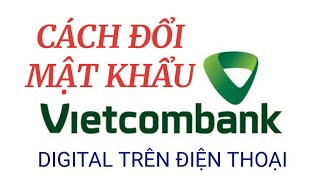 Cách đổi mật khẩu vietcombank digital trên điện thoại [upl. by Clifford196]