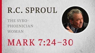 The SyroPhoenician Woman Mark 724–30 — A Sermon by RC Sproul [upl. by Tullus]