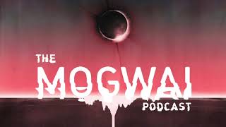 The Mogwai Podcast  Episode Seven [upl. by Pate]