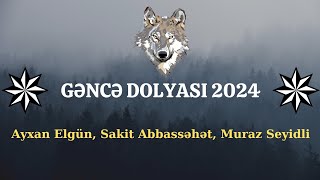 GENCE DOLYASI2024  AyxanElgün Sakit Abbassəhət Muraz Seyidli [upl. by Remington185]