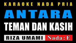 KARAOKE ANTARA TEMAN DAN KASIH NADA PRIA  RIZA UMAMI [upl. by Dnaltiac]