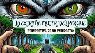 LA EXTRAĂ‘A MUJER DEL PARQUE PERSPECTIVA DE UN P5YCH0 davovalkrat DAIMONNE [upl. by Keffer]