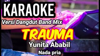 TRAUMA  Yunita Ababil  Karaoke dut band mix nada pria  Lirik [upl. by Adnoral]