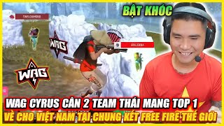 BẬT KHÓC KHI WAG CYRUS CÂN 2 TEAM THÁI MANG TOP 1 VỀ CHO FREE FIRE TẠI VÒNG BẢNG CHUNG KẾT THẾ GIỚI [upl. by Anatnas]