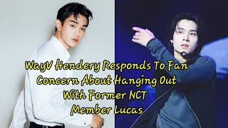 WayV Hendery Responds To Fan Concern About Hanging Out With Former NCT Member Lucas  AnongSayoTv [upl. by Eeryn]