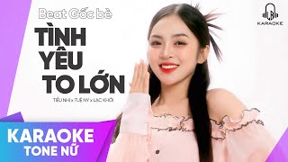 TÌNH YÊU TO LỚN  KARAOKE TONE NỮ  BEAT GỐC BÈ  TIỂU NHI x TUỆ NY beta chuẩn [upl. by Ainak]