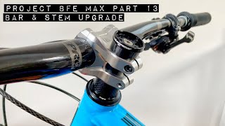 Bar and Stem Upgrade  Project BFe Max Part 13 [upl. by Enyrhtak]