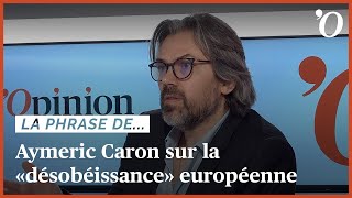 Aymeric Caron «Je suis absolument favorable à la désobéissance aux règles européennes» [upl. by Quar]