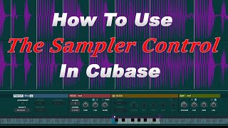 How To Use The Sampler Control in Cubase 13 [upl. by Dihsar]