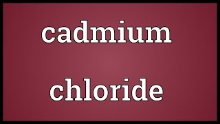 Cadmium chloride Meaning [upl. by Ludmilla154]