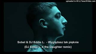 Sobel  Wygladasz tak pieknie DJ Eddie L 4 the Daughter remix [upl. by Edmund]