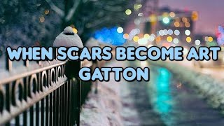 When Scars Become Art  Gatton Lyrics gatton leyleytracks cause i wanna love you for good [upl. by Shem]