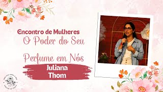 O Poder do Seu Perfume em Nós  Juliana Thom  Encontro de Mulheres  Vitoria  09112024 [upl. by Eicak]