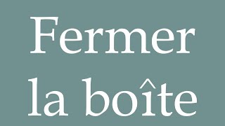 How to Pronounce Fermer la boîte Close the box Correctly in French [upl. by Vasileior]