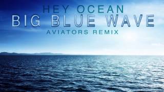 Hey Ocean  Big Blue Wave Aviators Remix [upl. by Dustman385]