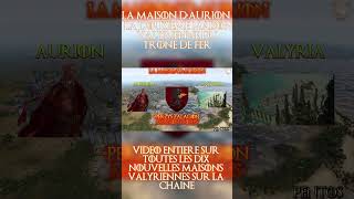 La maison dAurion la douzième maison valyrienne du Trône de Fer  22  LORE GAME OF THRONES [upl. by Baese]