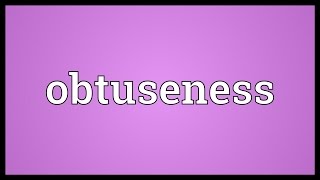 Obtuseness Meaning [upl. by Ylicec]