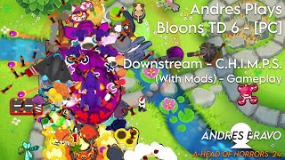 Andres Plays Bloons TD 6 PC  Downstream  Hard  CHIMPS With Mods  Gameplay [upl. by Karmen]