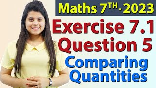 Q 5 Ex 71  Comparing Quantities  Chapter 7  Maths Class 7th  NCERT New Syllabus 2023 CBSE [upl. by Nordine]