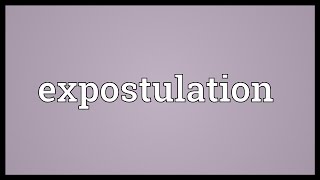 Expostulation Meaning [upl. by Pollyanna487]