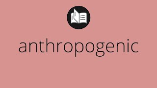 What ANTHROPOGENIC means • anthropogenic MEANING • anthropogenic DEFINITION [upl. by Milstone]