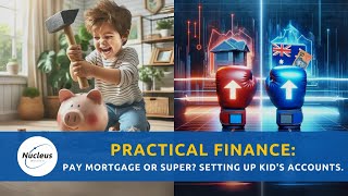 Practical Finance Pay Mortgage or Super Setting Up Kids Accounts  Nucleus Investment Insights [upl. by Eeimaj]