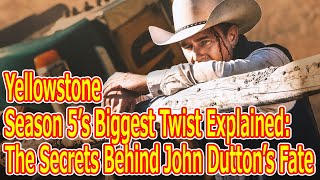 Yellowstone Season 5’s Biggest Twist Explained The Secrets Behind John Dutton’s Fate [upl. by Lilybelle]