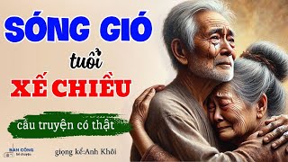 Siêu Phẩm Truyện Đời Thực Cực HaySÓNG GIÓ TUỔI XẾ CHIỀU Truyện Đêm Khuya [upl. by Jelle819]