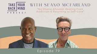 No Shame Allowed Healing From Addiction amp Returning to SelfLove with Seano McFarland [upl. by Cirad]