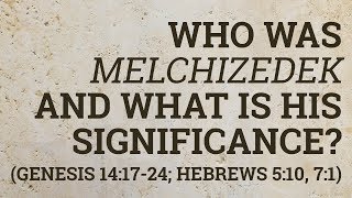 Who Was Melchizedek and What Is His Significance Genesis 141724 Hebrews 510 71 [upl. by Magnien]