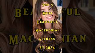 Top 5 Most beautiful Macedonian Actress in 2024 trending ytshorts facts [upl. by Oregolac]